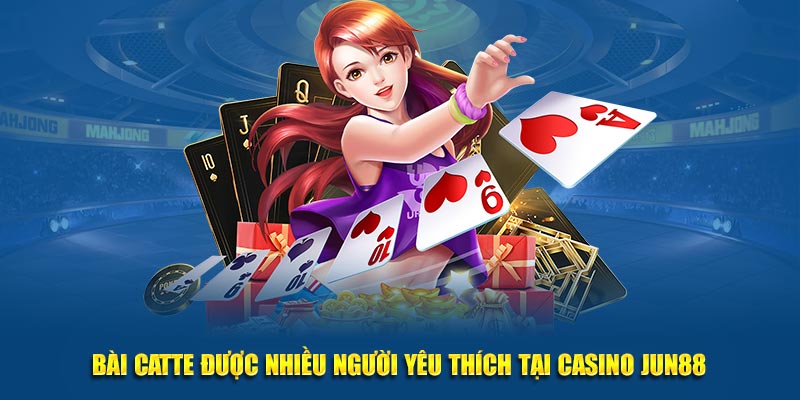 Bài Catte được nhiều người yêu thích tại Casino Jun88