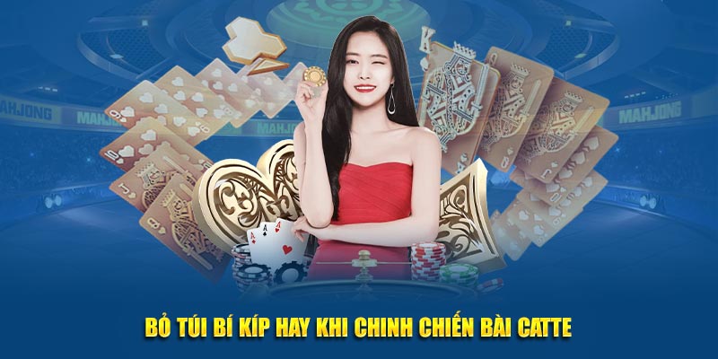 Bỏ túi bí kíp hay khi chinh chiến bài Catte