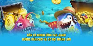 Bắn Cá Bingo Đỉnh Cao Jun88: Hướng Dẫn Chơi Và Cơ Hội Thắng Lớn